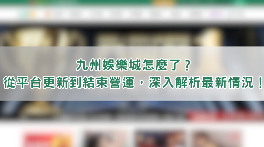 九州娛樂城怎麼了？從平台更新到結束營運，深入解析最新情況！