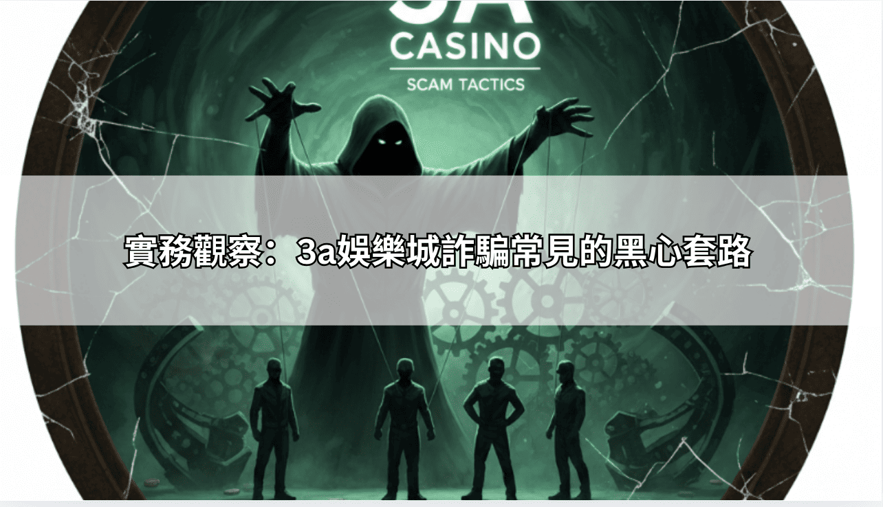 實務觀察：3a娛樂城詐騙常見的黑心套路
